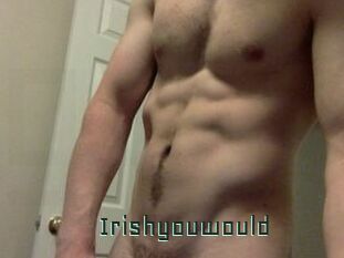 Irishyouwould